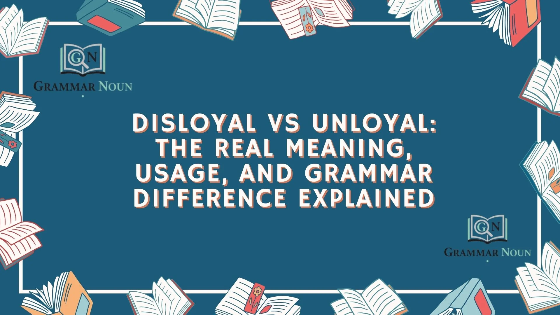 Disloyal vs Unloyal: The Real Meaning, Usage, and Grammar Difference Explained