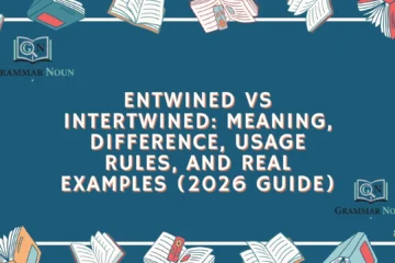 Entwined vs Intertwined: Meaning, Difference, Usage Rules, and Real Examples (2026 Guide)