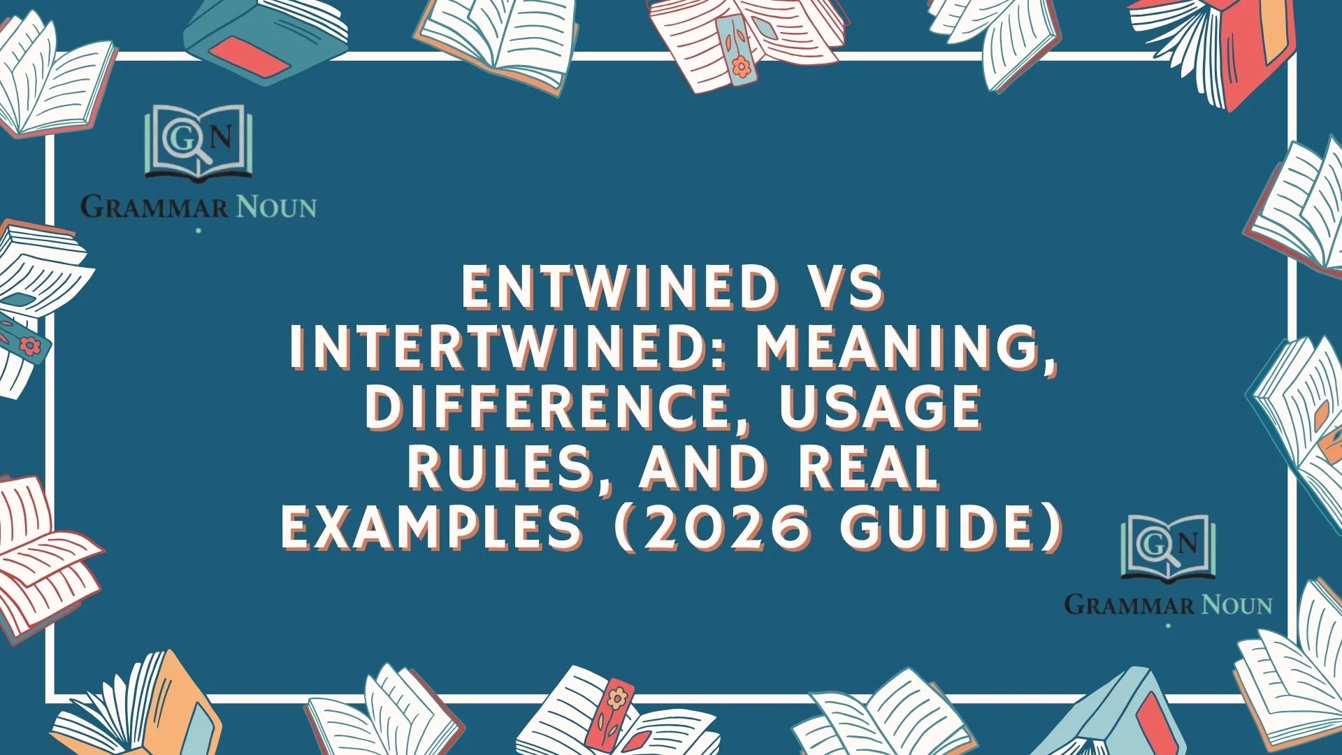 Entwined vs Intertwined: Meaning, Difference, Usage Rules, and Real Examples (2026 Guide)