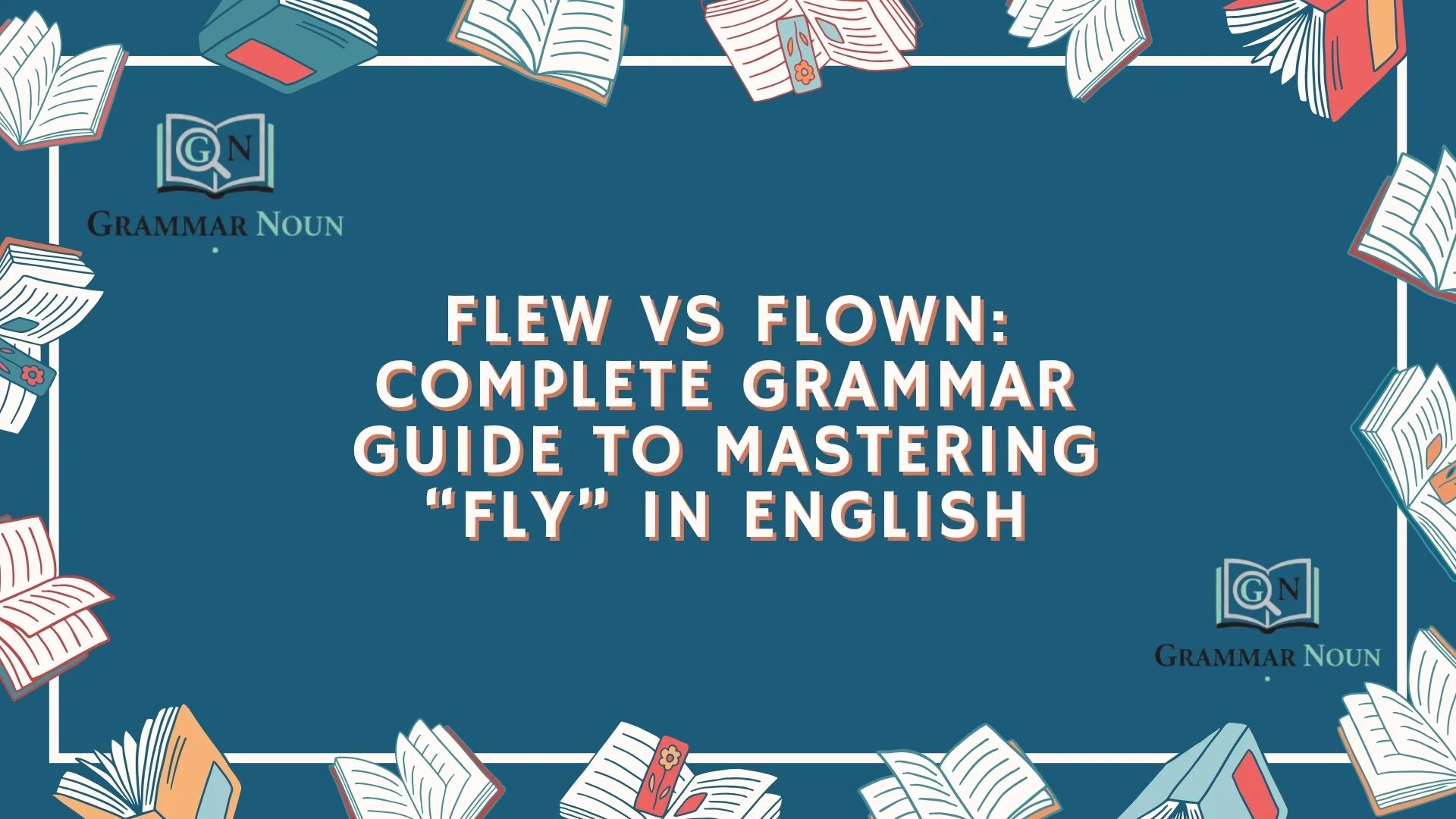 Flew vs Flown: Complete Grammar Guide to Mastering “Fly” in English