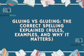 Gluing vs Glueing: The Correct Spelling Explained (Rules, Examples, and Why It Matters)