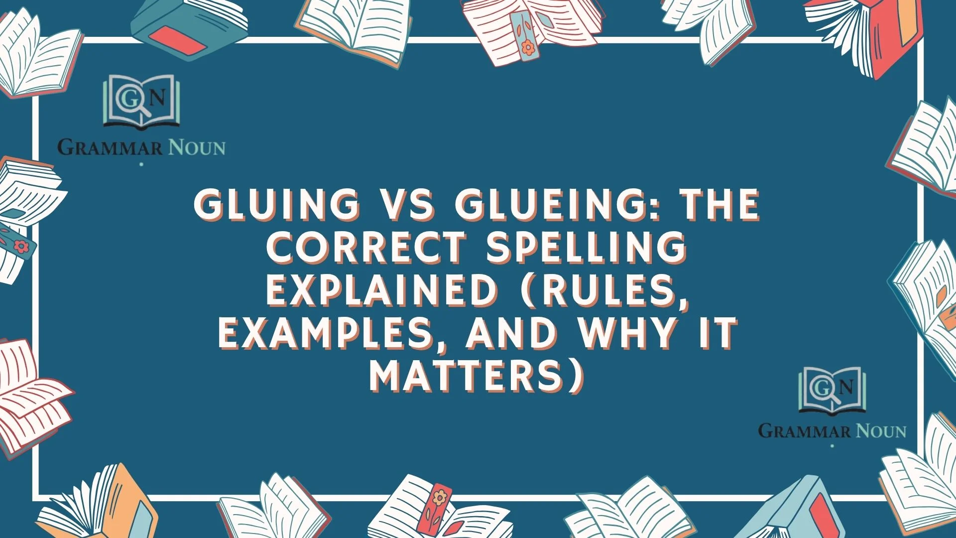 Gluing vs Glueing: The Correct Spelling Explained (Rules, Examples, and Why It Matters)