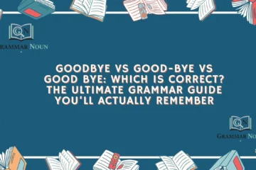 Goodbye vs Good-bye vs Good bye: Which Is Correct? The Ultimate Grammar Guide You’ll Actually Remember