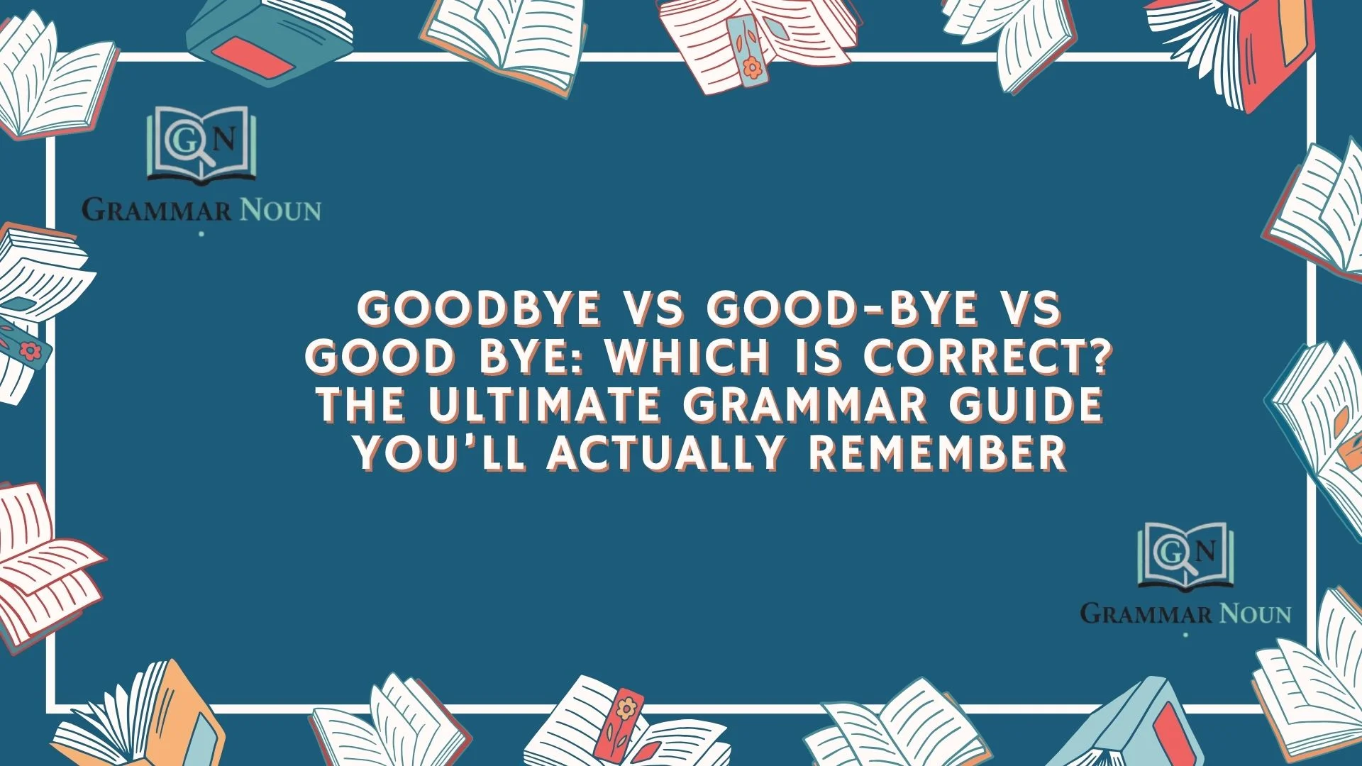 Goodbye vs Good-bye vs Good bye: Which Is Correct? The Ultimate Grammar Guide You’ll Actually Remember