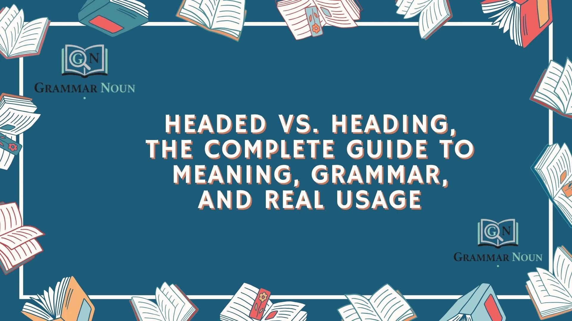 Headed vs. Heading, The Complete Guide to Meaning, Grammar, and Real Usage
