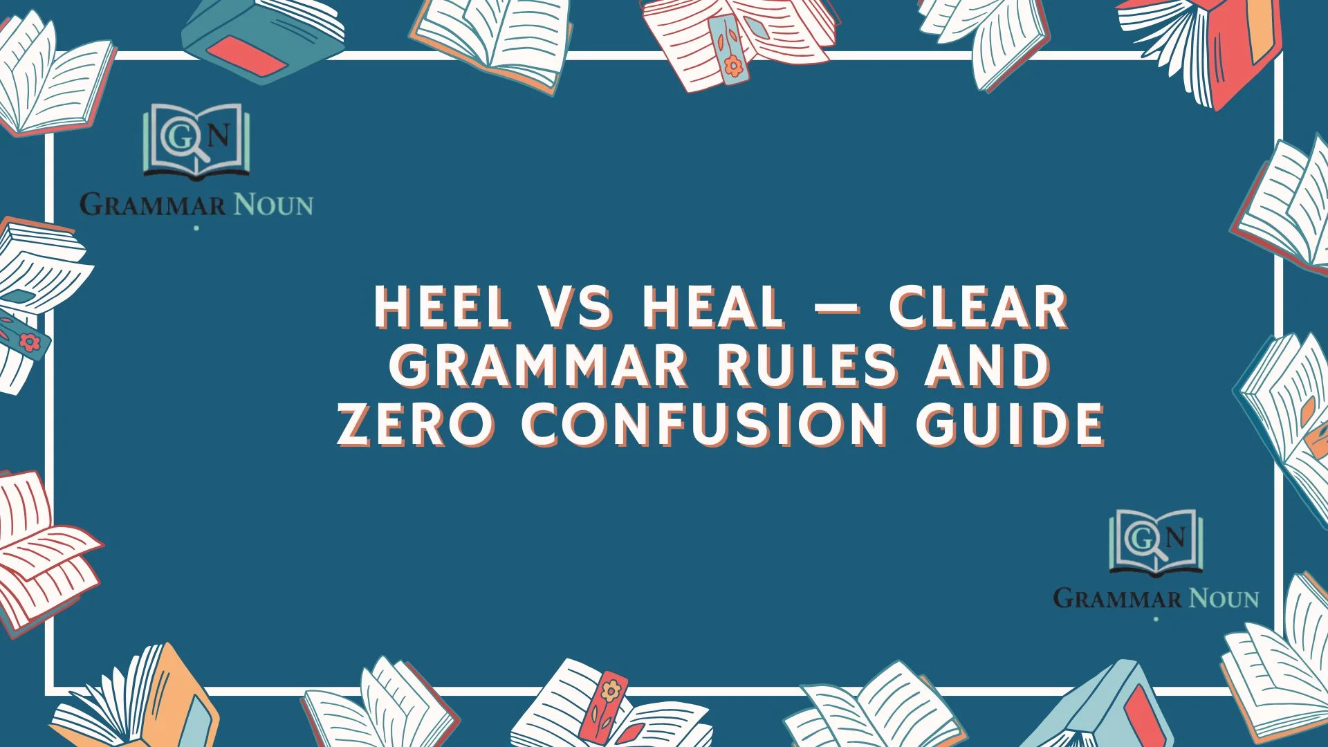 Heel vs Heal — Clear Grammar Rules and Zero Confusion Guide