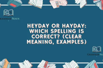 Heyday or Hayday: Which Spelling Is Correct? (Clear Meaning, Examples)