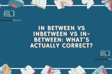 In Between vs Inbetween vs In-Between: What’s Actually Correct?