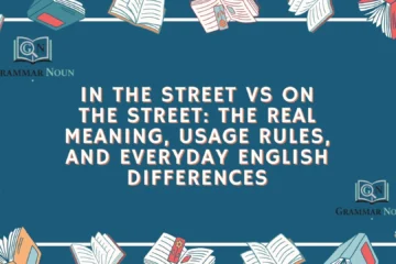 In the Street vs On the Street: The Real Meaning, Usage Rules, and Everyday English Differences