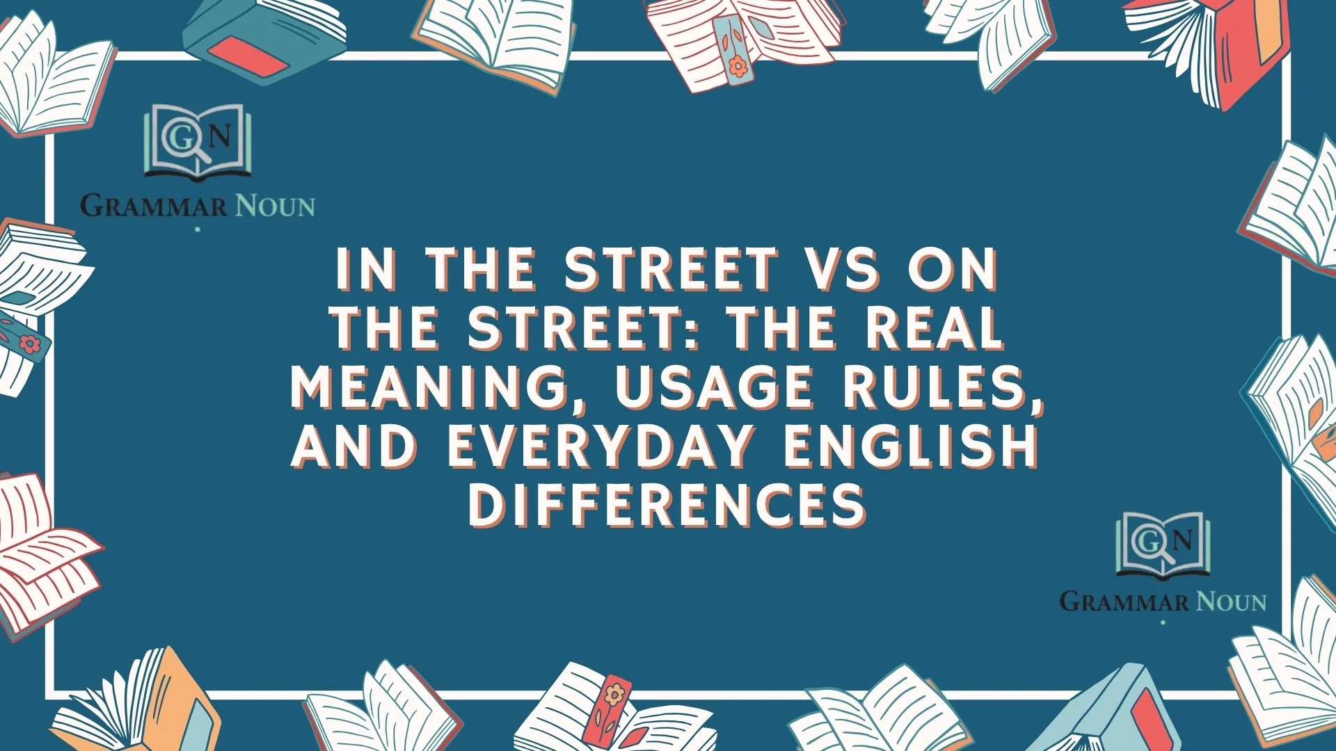 In the Street vs On the Street: The Real Meaning, Usage Rules, and Everyday English Differences