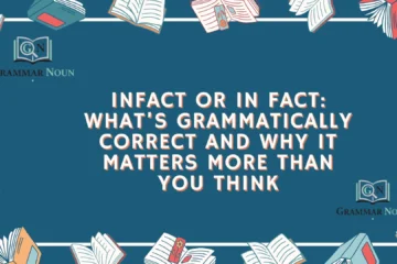 Infact or In Fact: What’s Grammatically Correct and Why It Matters More Than You Think