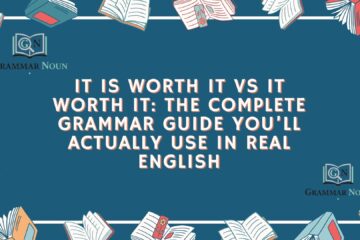 It Is Worth It vs It Worth It: The Complete Grammar Guide You’ll Actually Use in Real English
