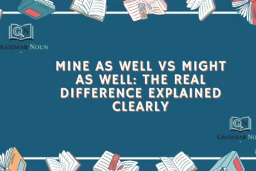 Mine as Well vs Might as Well: The Real Difference Explained Clearly
