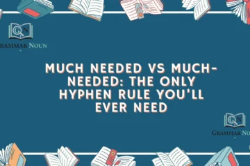 Much Needed vs Much-Needed: The Only Hyphen Rule You’ll Ever Need