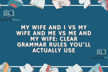 My Wife and I vs My Wife and Me vs Me and My Wife: Clear Grammar Rules You’ll Actually Use