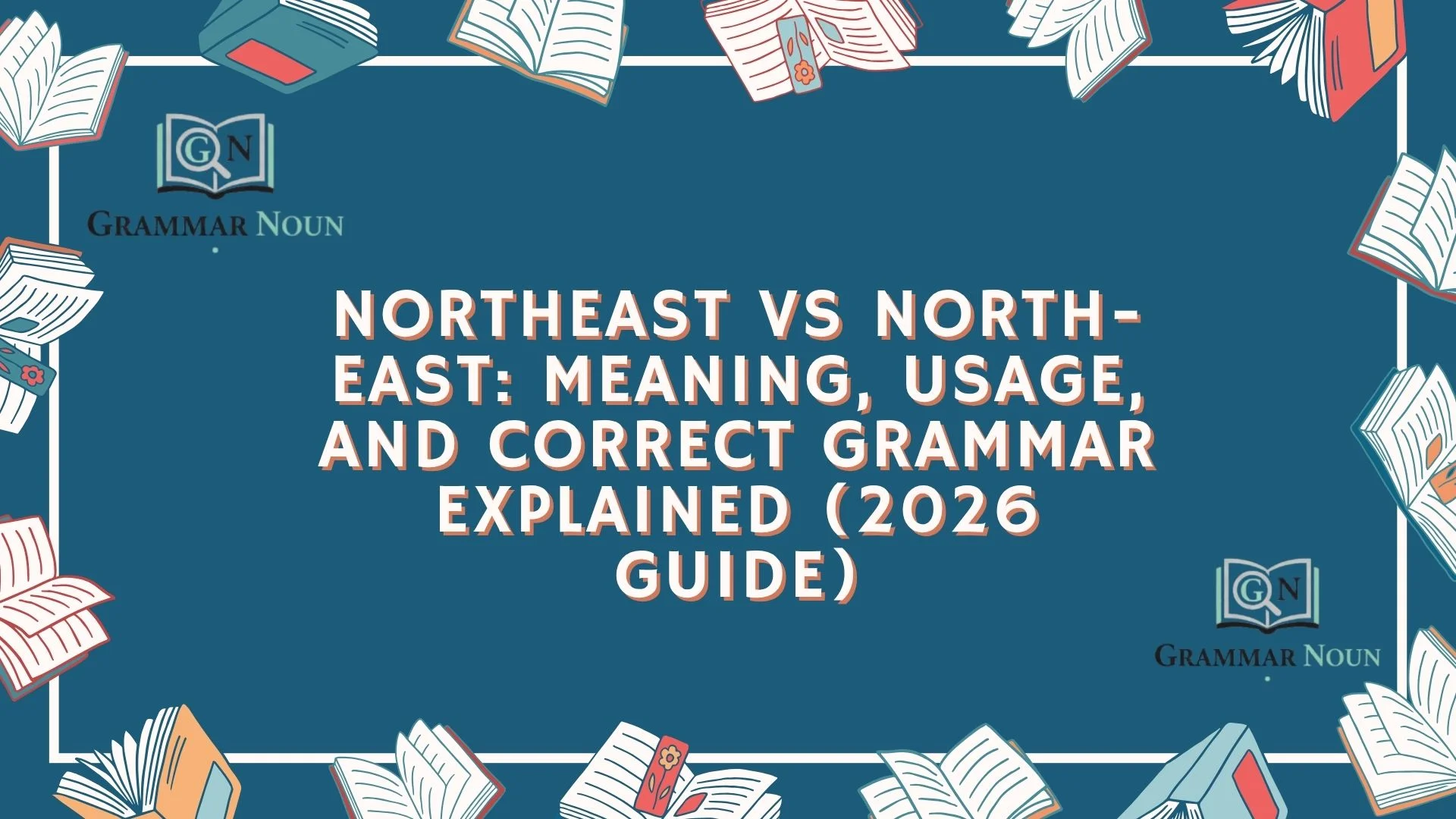 Northeast vs North-East: Meaning, Usage, and Correct Grammar Explained (2026 Guide)