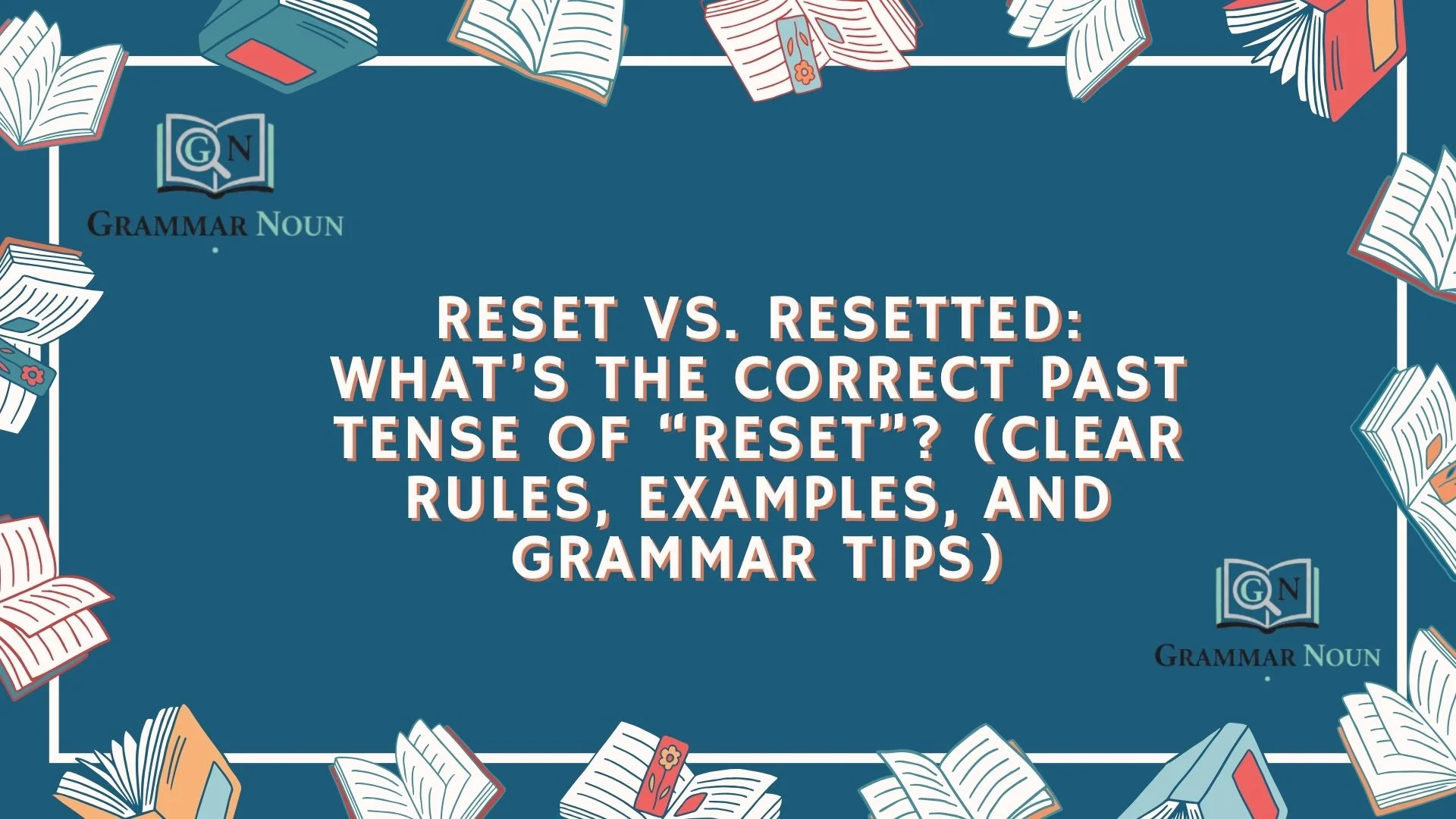 Reset vs. Resetted: What’s the Correct Past Tense of “Reset”? (Clear Rules, Examples, and Grammar Tips)