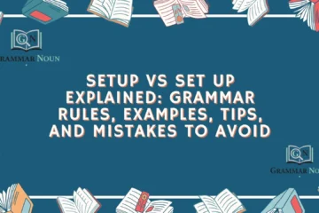 Setup vs Set Up Explained: Grammar Rules, Examples, Tips, and Mistakes to Avoid