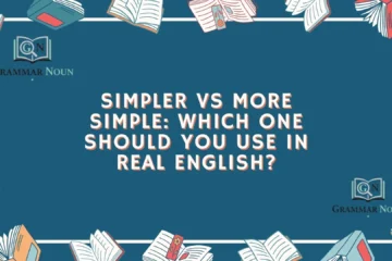 Simpler vs More Simple: Which One Should You Use in Real English?