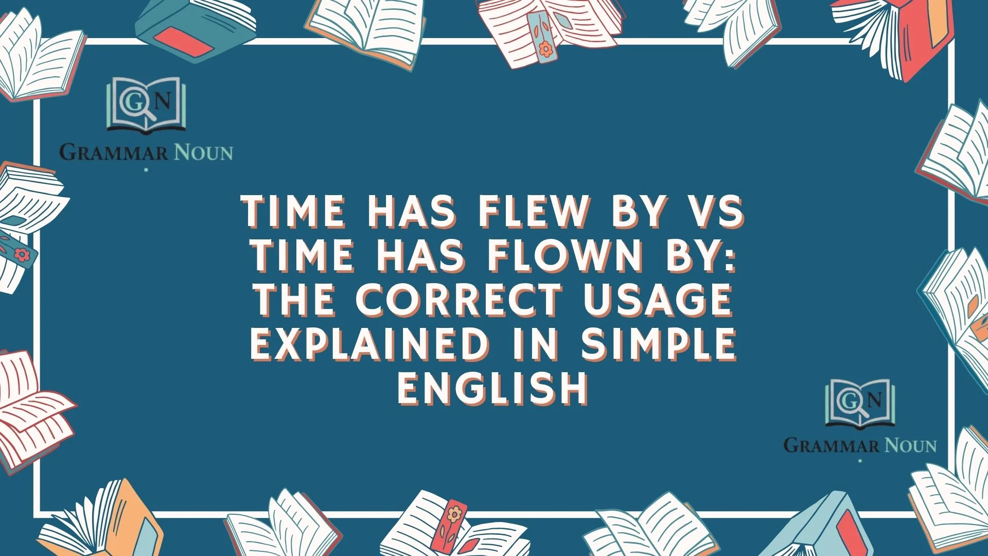 Time Has Flew By vs Time Has Flown By: The Correct Usage Explained in Simple English