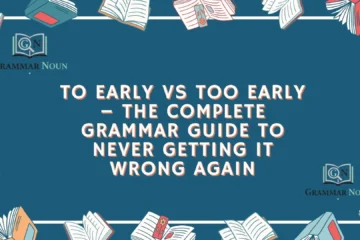 To Early vs Too Early – The Complete Grammar Guide to Never Getting It Wrong Again