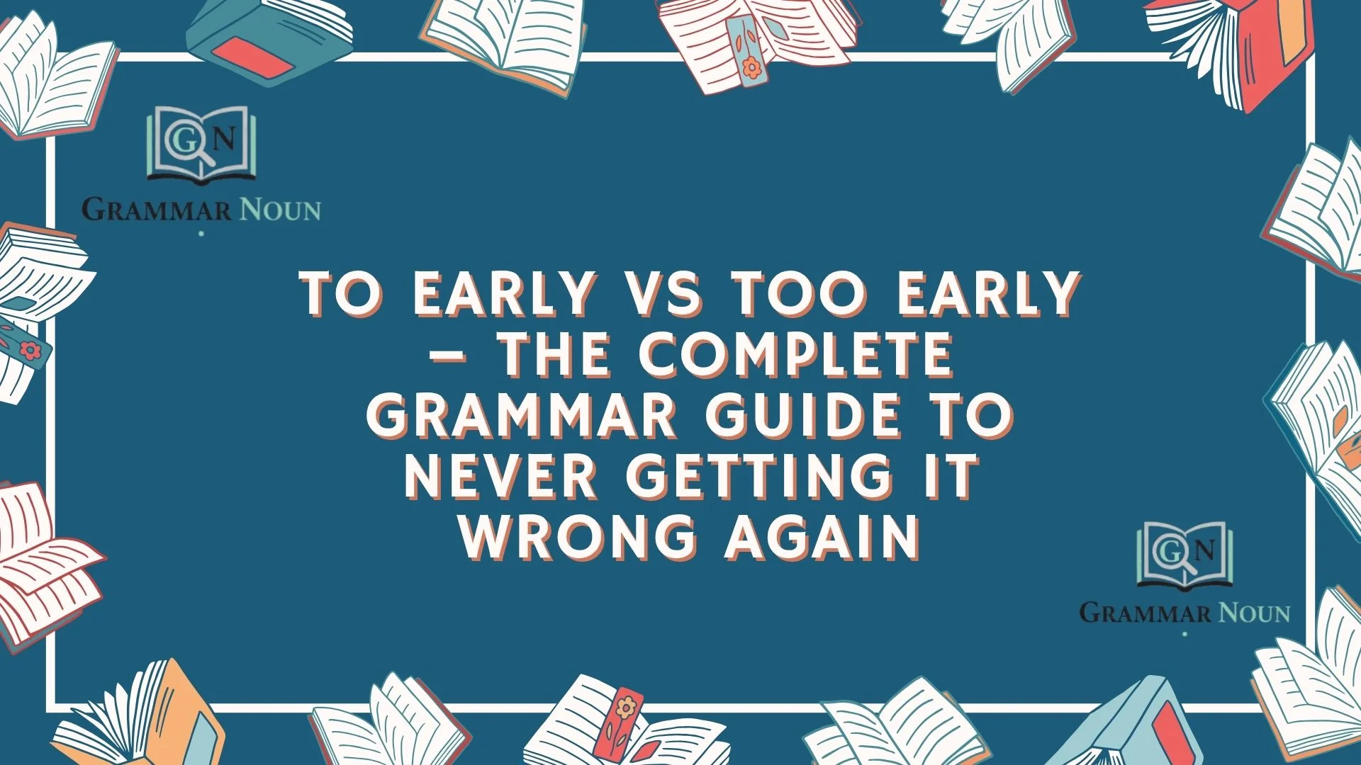 To Early vs Too Early – The Complete Grammar Guide to Never Getting It Wrong Again