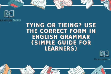 Tying or Tieing? Use the Correct Form in English Grammar (Simple Guide for Learners)