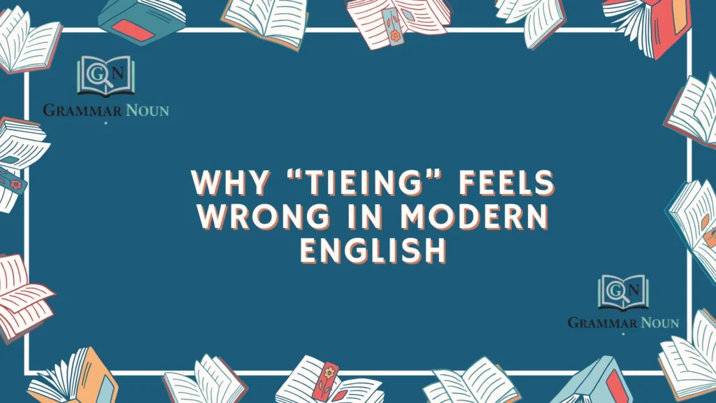 Why “Tieing” Feels Wrong in Modern English