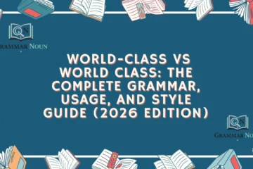 World-Class vs World Class: The Complete Grammar, Usage, and Style Guide (2026 Edition)