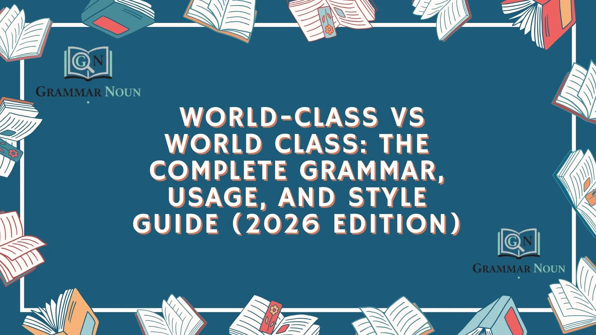 World-Class vs World Class: The Complete Grammar, Usage, and Style Guide (2026 Edition)