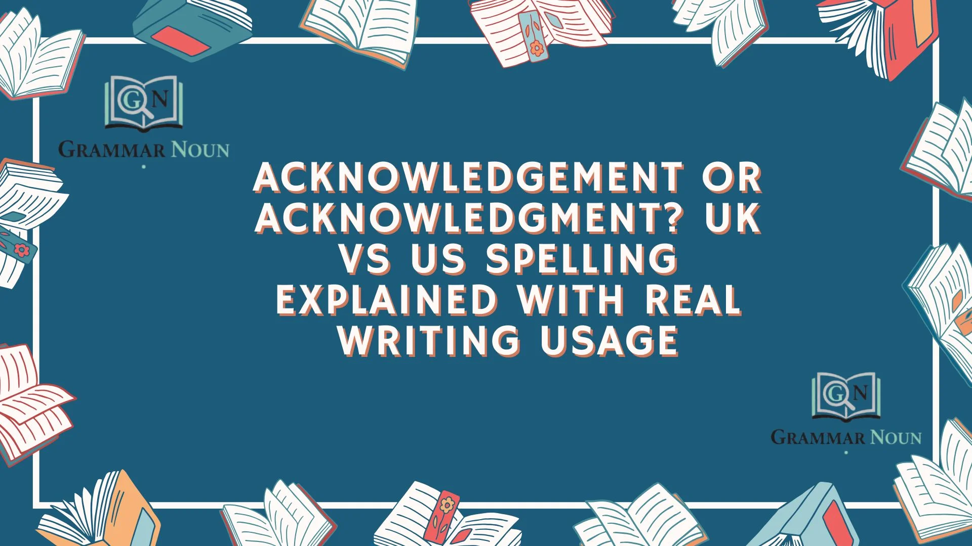 Acknowledgement or Acknowledgment? UK vs US Spelling Explained With Real Writing Usage
