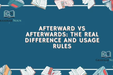 Afterward vs Afterwards: The Real Difference and Usage Rules
