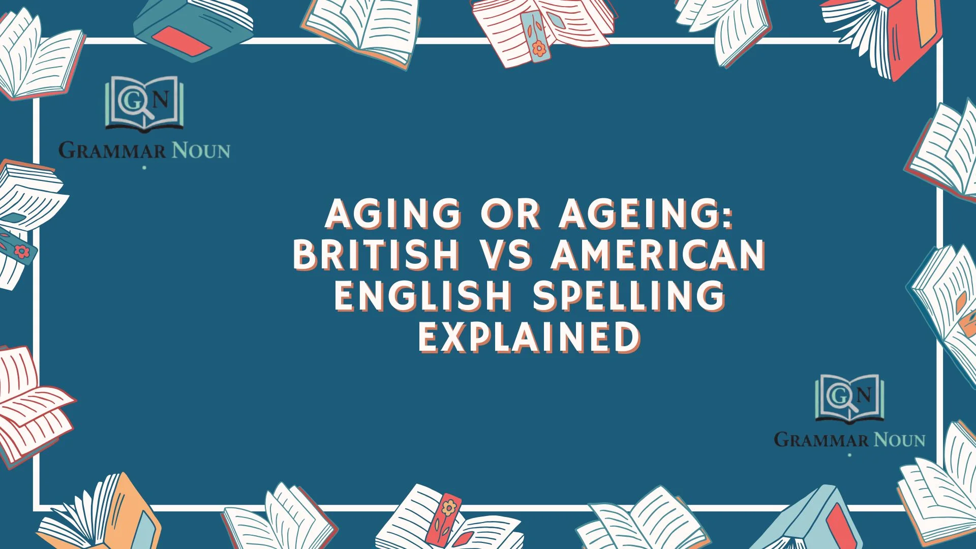 Aging or Ageing: British vs American English Spelling Explained