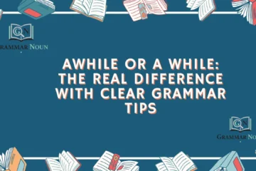 Awhile or A While: The Real Difference With Clear Grammar Tips