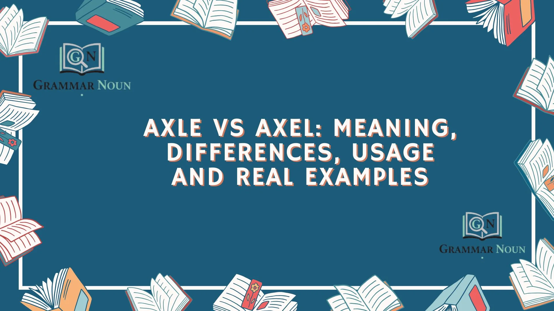 Axle vs Axel: Meaning, Differences, Usage and Real Examples