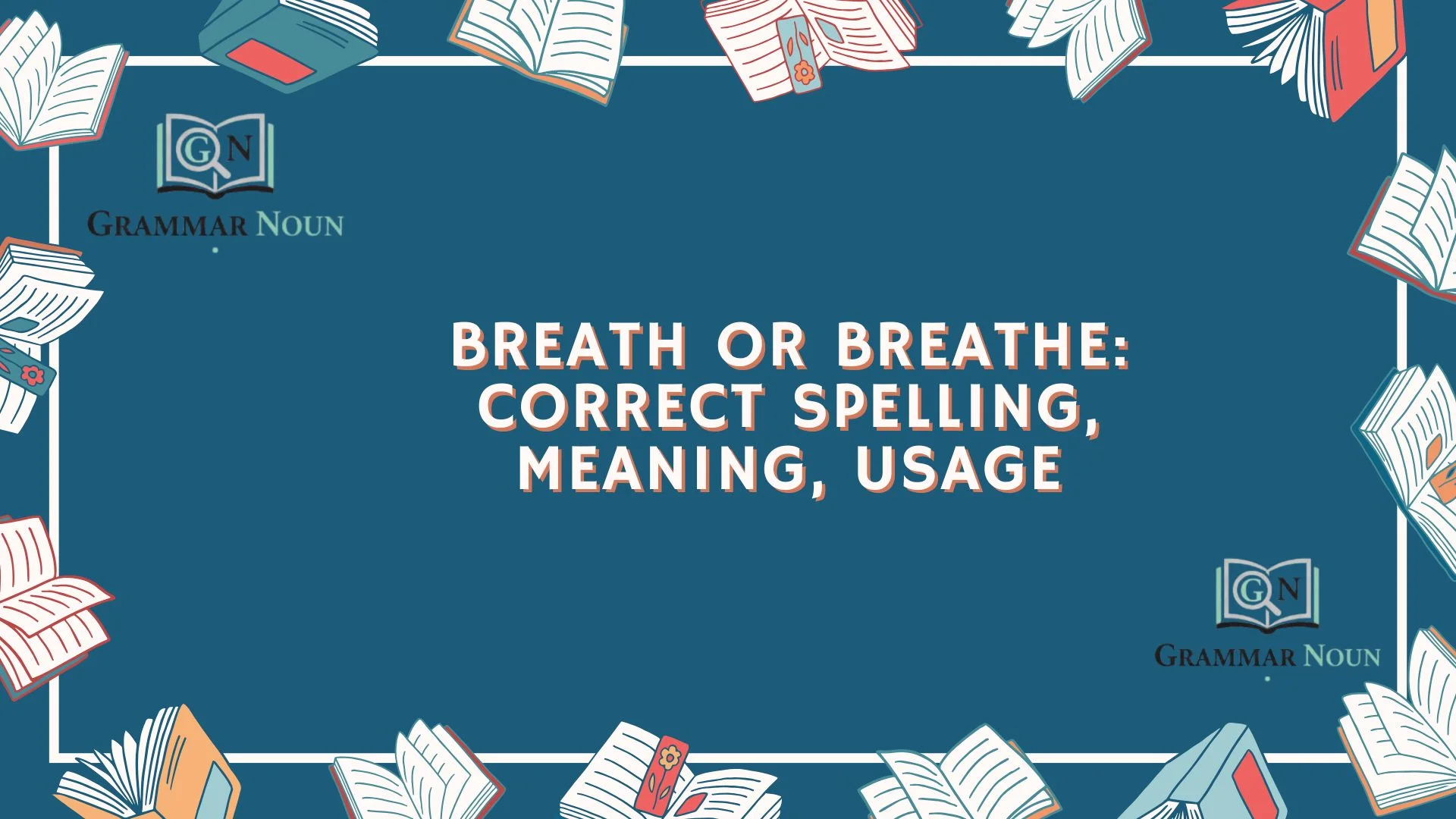 Breath or Breathe: Correct Spelling, Meaning, Usage