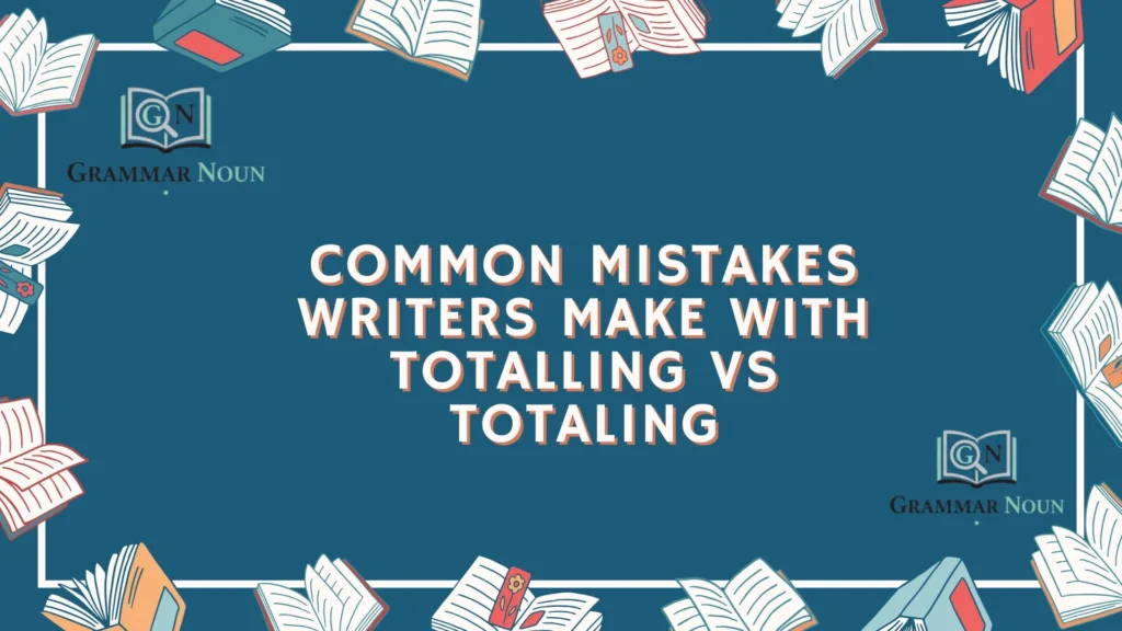 Common Mistakes Writers Make with Totalling vs Totaling