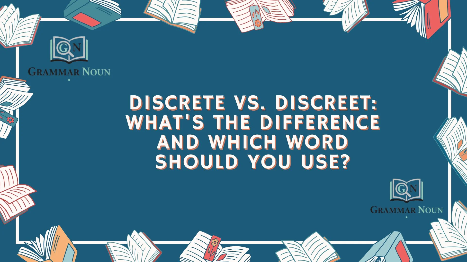 Discrete vs. Discreet: What's the Difference and Which Word Should You Use?