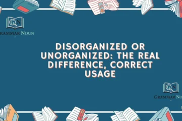 Disorganized or Unorganized: The Real Difference, Correct Usage
