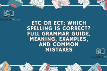 Etc or Ect: Which Spelling Is Correct? Full Grammar Guide, Meaning, Examples, and Common Mistakes
