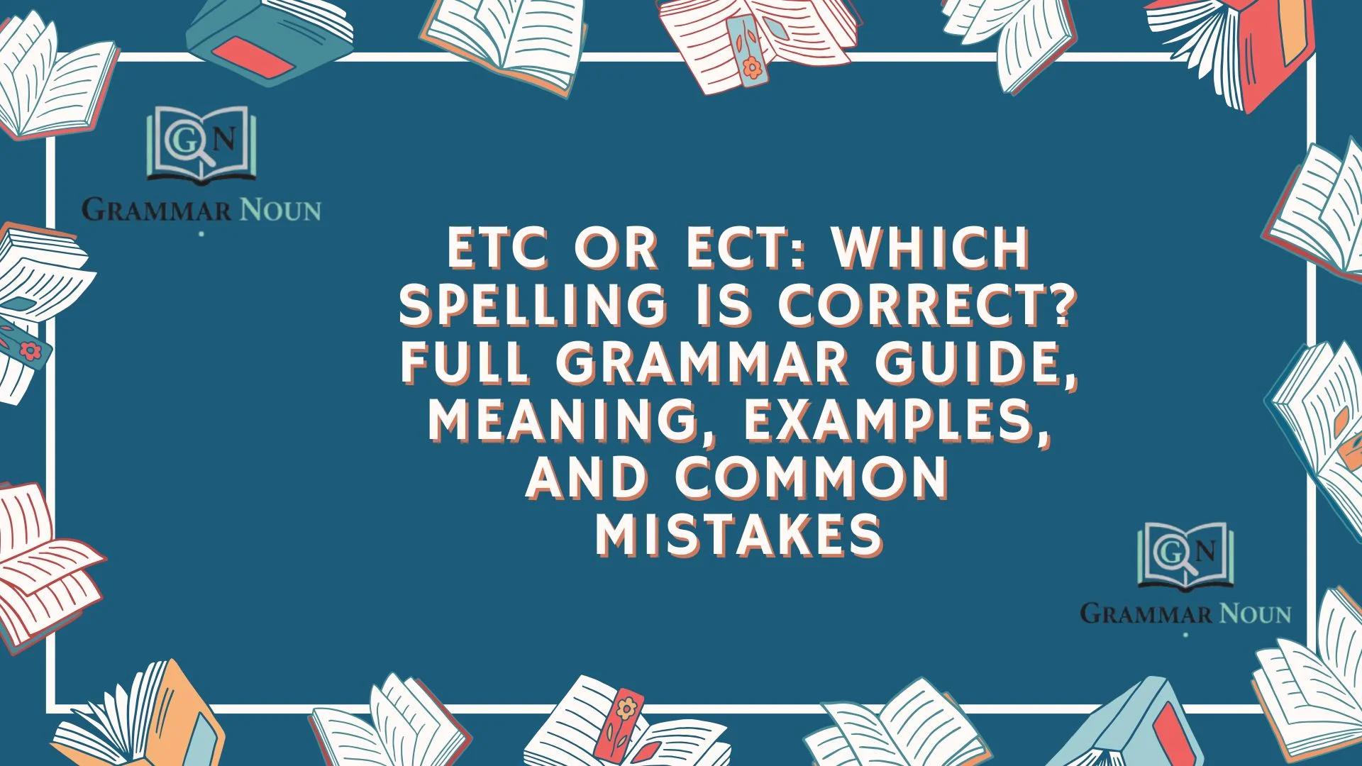 Etc or Ect: Which Spelling Is Correct? Full Grammar Guide, Meaning, Examples, and Common Mistakes