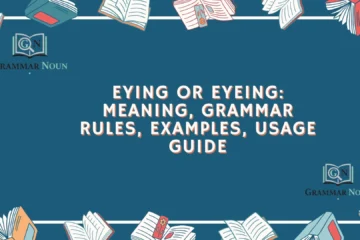 Eying or Eyeing: Meaning, Grammar Rules, Examples, Usage Guide