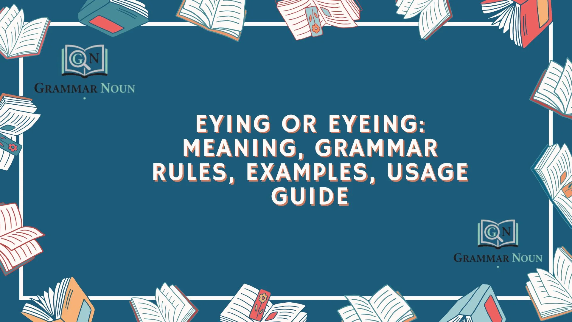 Eying or Eyeing: Meaning, Grammar Rules, Examples, Usage Guide