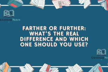 Farther or Further: What’s the Real Difference and Which One Should You Use?