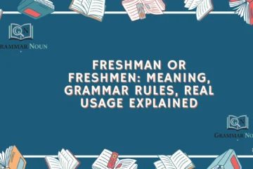 Freshman or Freshmen: Meaning, Grammar Rules, Real Usage Explained