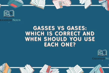 Gasses vs Gases: Which Is Correct and When Should You Use Each One?