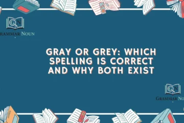 Gray or Grey: Which Spelling Is Correct and Why Both Exist