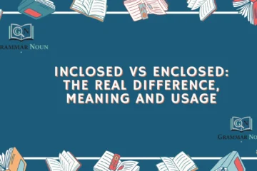 Inclosed vs Enclosed: The Real Difference, Meaning and Usage