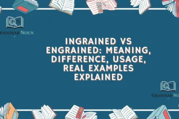 Ingrained vs Engrained: Meaning, Difference, Usage, Real Examples Explained