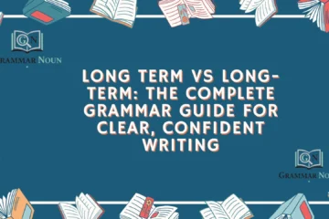 Long Term vs Long-Term: The Complete Grammar Guide for Clear, Confident Writing